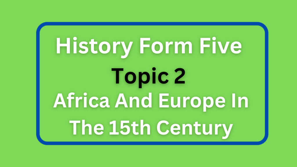 History Form Five Topic 2 Africa And Europe In The 15th Century
